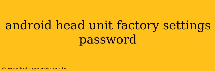 android head unit factory settings password