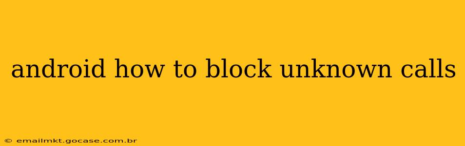 android how to block unknown calls