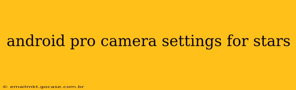 android pro camera settings for stars