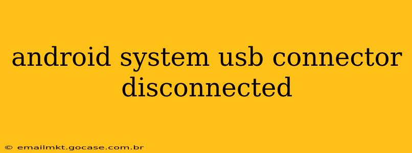android system usb connector disconnected