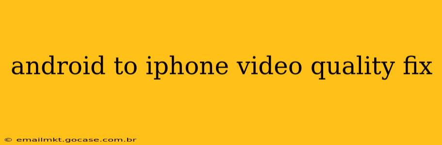 android to iphone video quality fix