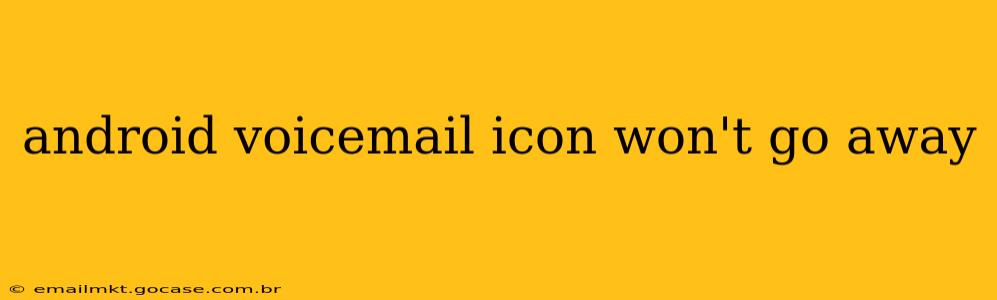 android voicemail icon won't go away