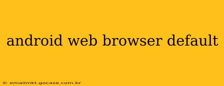 android web browser default