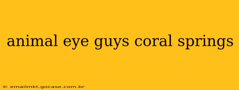 animal eye guys coral springs