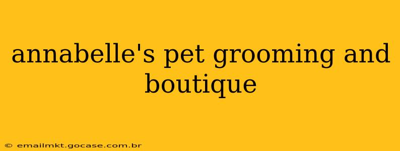 annabelle's pet grooming and boutique