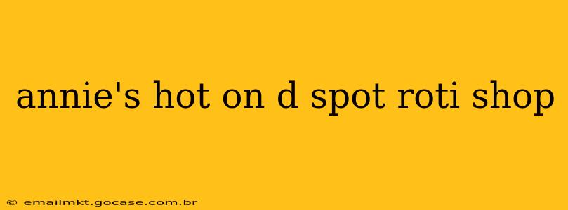annie's hot on d spot roti shop