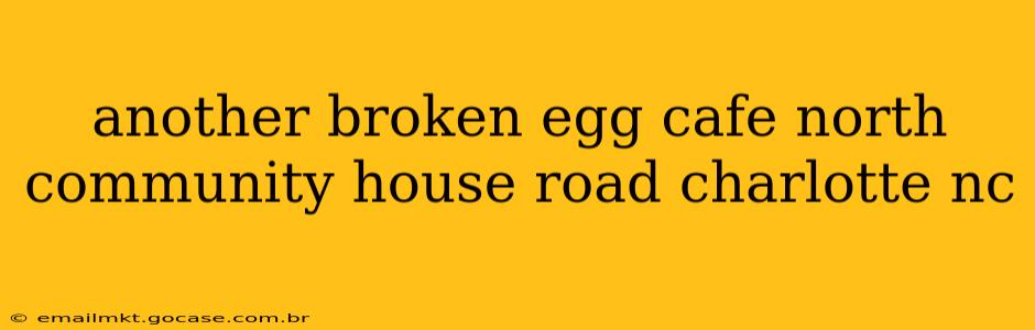another broken egg cafe north community house road charlotte nc