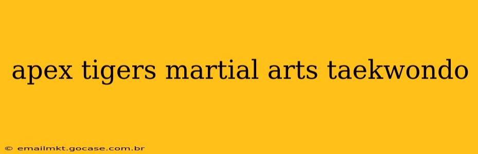 apex tigers martial arts taekwondo