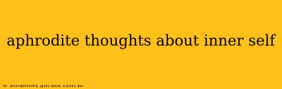 aphrodite thoughts about inner self