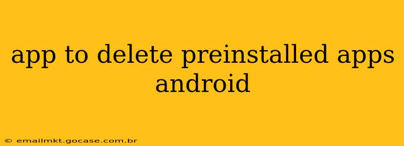 app to delete preinstalled apps android