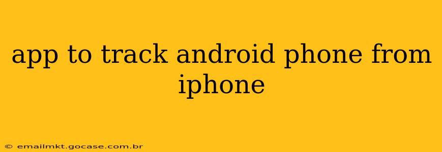 app to track android phone from iphone