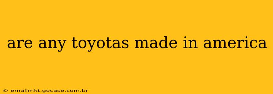 are any toyotas made in america