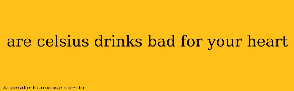 are celsius drinks bad for your heart
