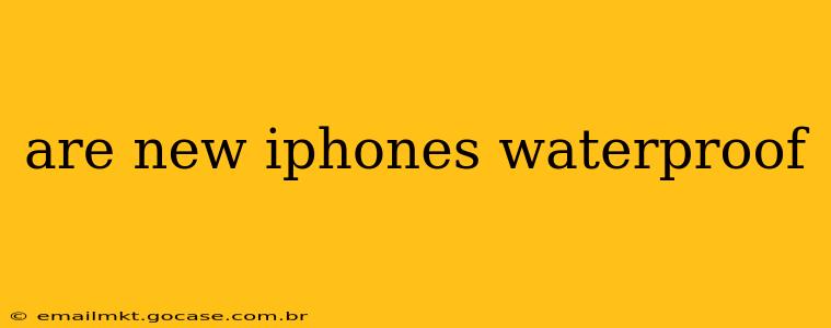are new iphones waterproof