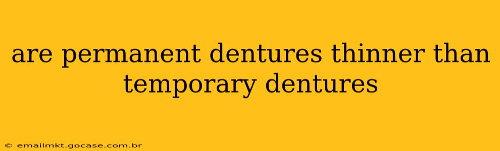 are permanent dentures thinner than temporary dentures
