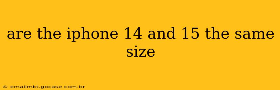 are the iphone 14 and 15 the same size