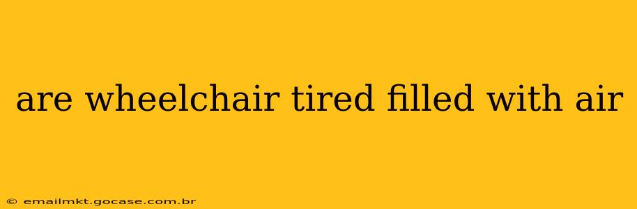 are wheelchair tired filled with air
