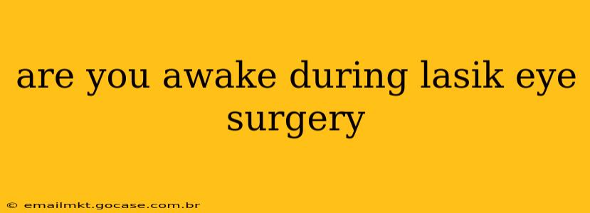 are you awake during lasik eye surgery