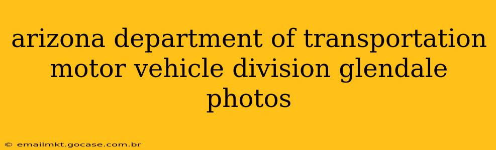 arizona department of transportation motor vehicle division glendale photos