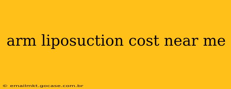 arm liposuction cost near me