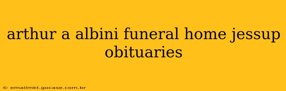 arthur a albini funeral home jessup obituaries