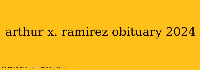 arthur x. ramirez obituary 2024