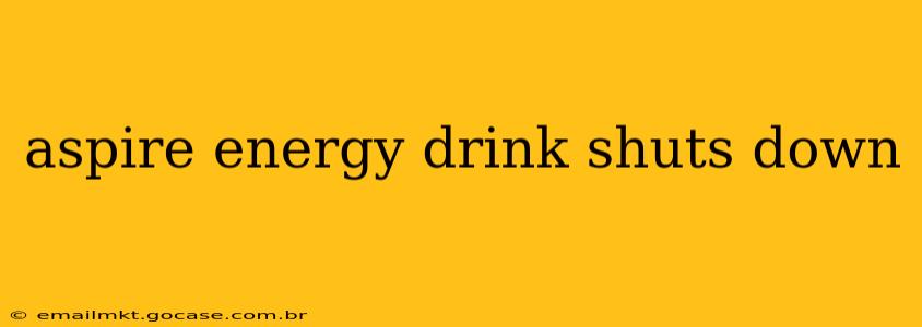 aspire energy drink shuts down