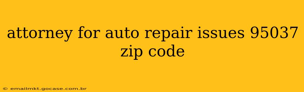 attorney for auto repair issues 95037 zip code