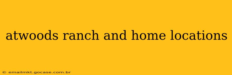 atwoods ranch and home locations