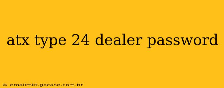 atx type 24 dealer password