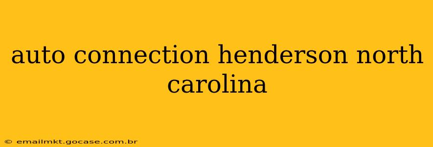 auto connection henderson north carolina