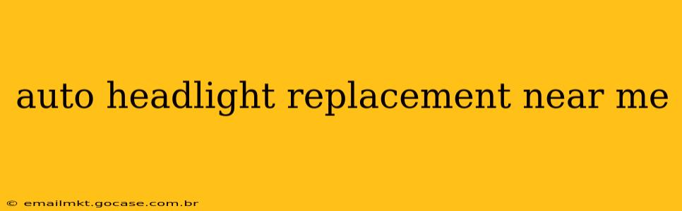 auto headlight replacement near me