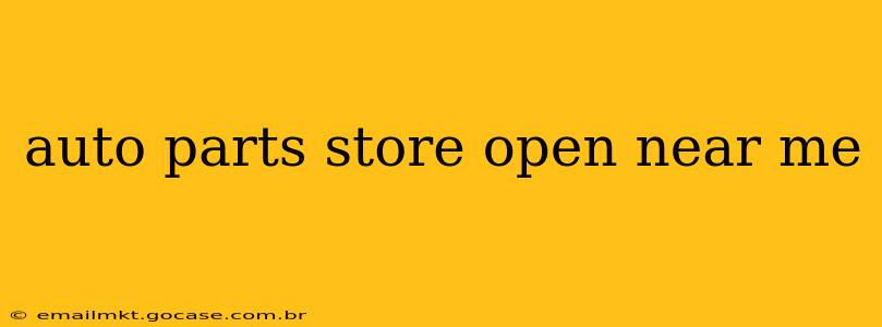auto parts store open near me