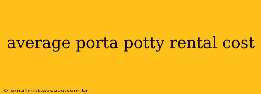 average porta potty rental cost