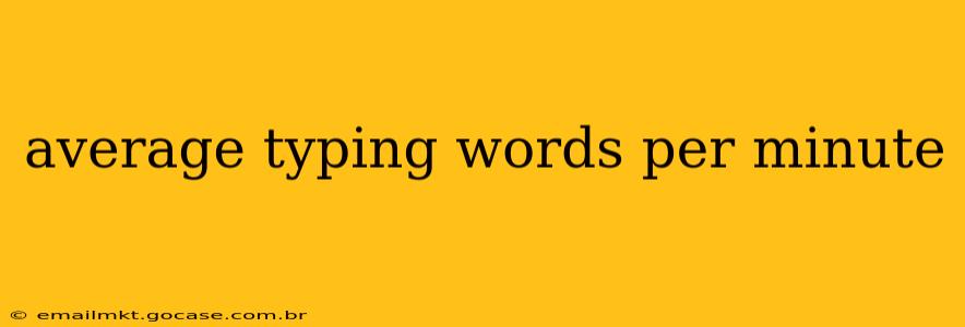average typing words per minute