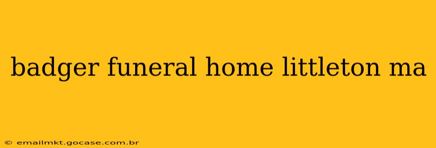 badger funeral home littleton ma