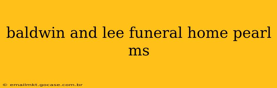 baldwin and lee funeral home pearl ms
