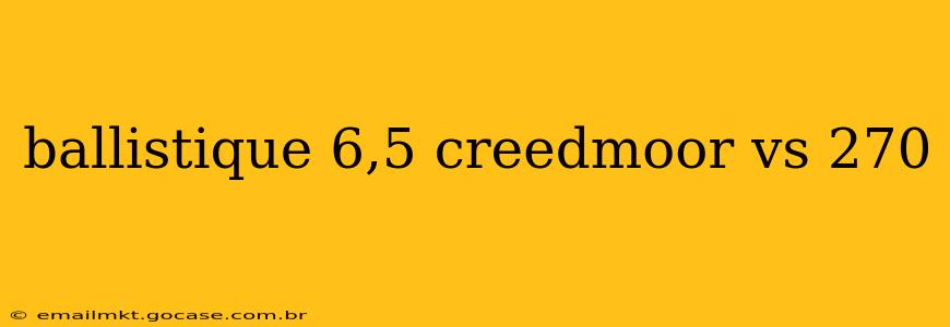 ballistique 6,5 creedmoor vs 270