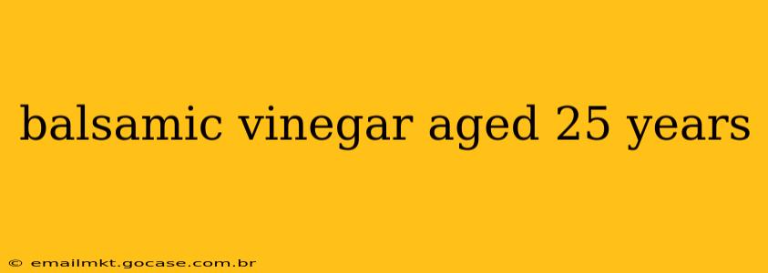 balsamic vinegar aged 25 years
