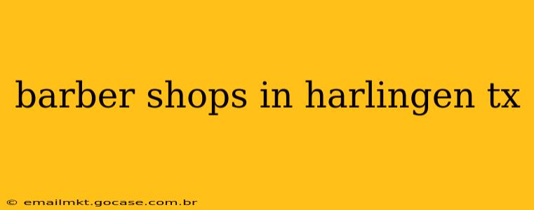 barber shops in harlingen tx