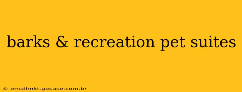 barks & recreation pet suites