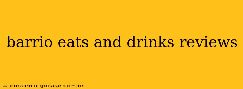barrio eats and drinks reviews