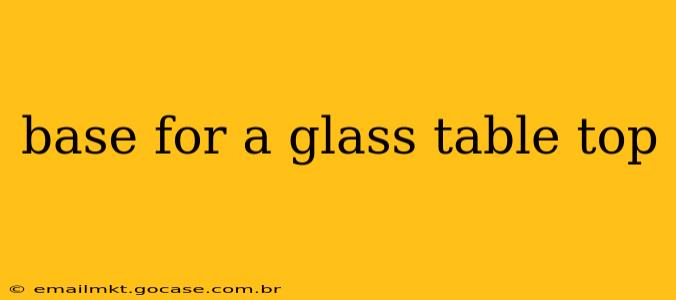 base for a glass table top