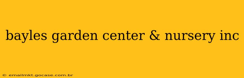 bayles garden center & nursery inc