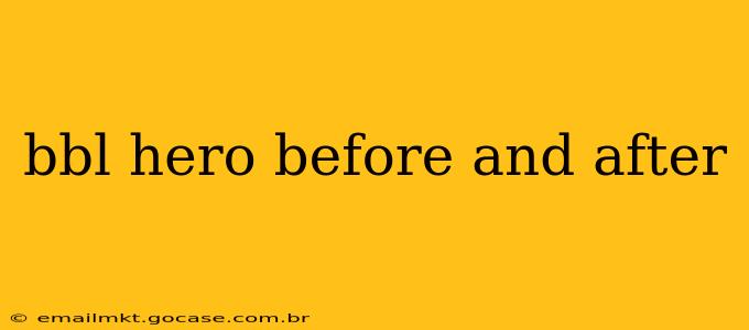 bbl hero before and after