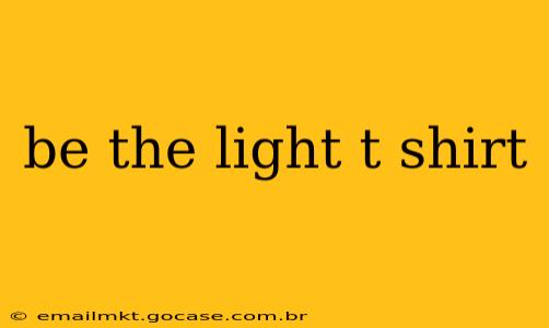 be the light t shirt