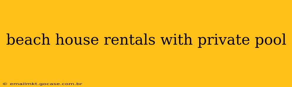 beach house rentals with private pool