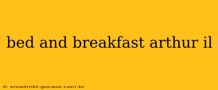 bed and breakfast arthur il