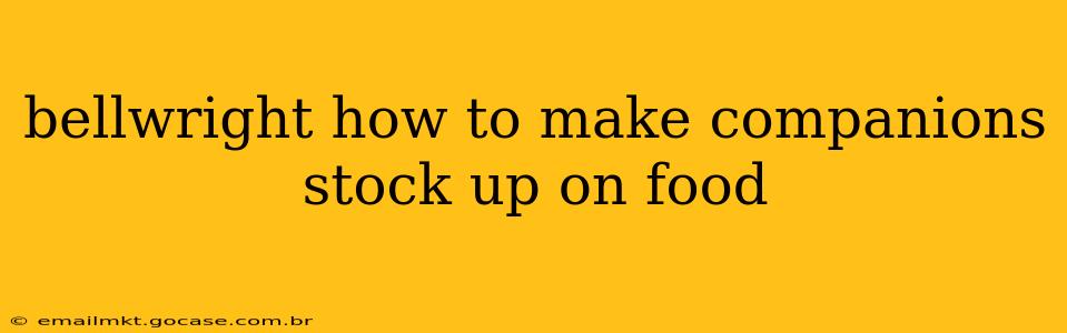 bellwright how to make companions stock up on food