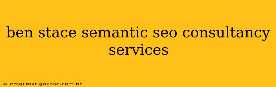 ben stace semantic seo consultancy services